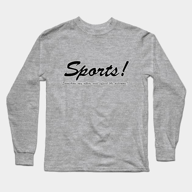 Sports!  Somehow my attire will effect the outcome! Long Sleeve T-Shirt by BishopCras